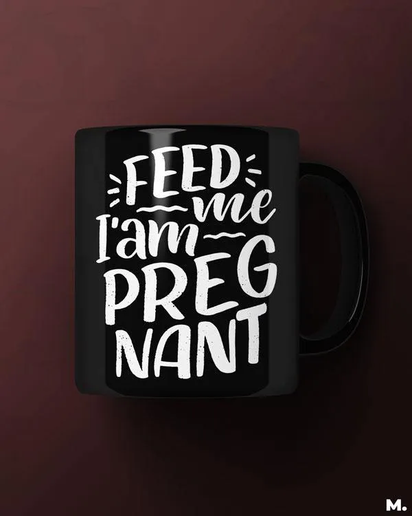 Feed me I am pregnant printed mugs