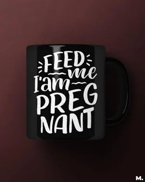 Feed me I am pregnant printed mugs