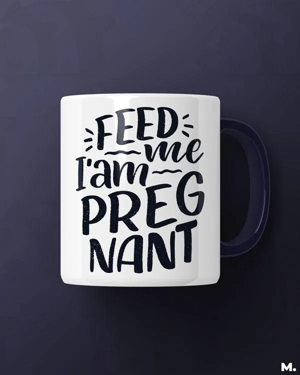 Feed me I am pregnant printed mugs