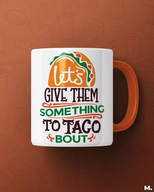 Give them something to taco about printed mugs