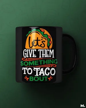 Give them something to taco about printed mugs