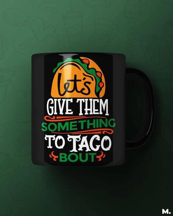 Give them something to taco about printed mugs
