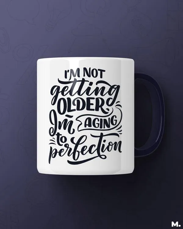 I am aging to perfection printed mugs