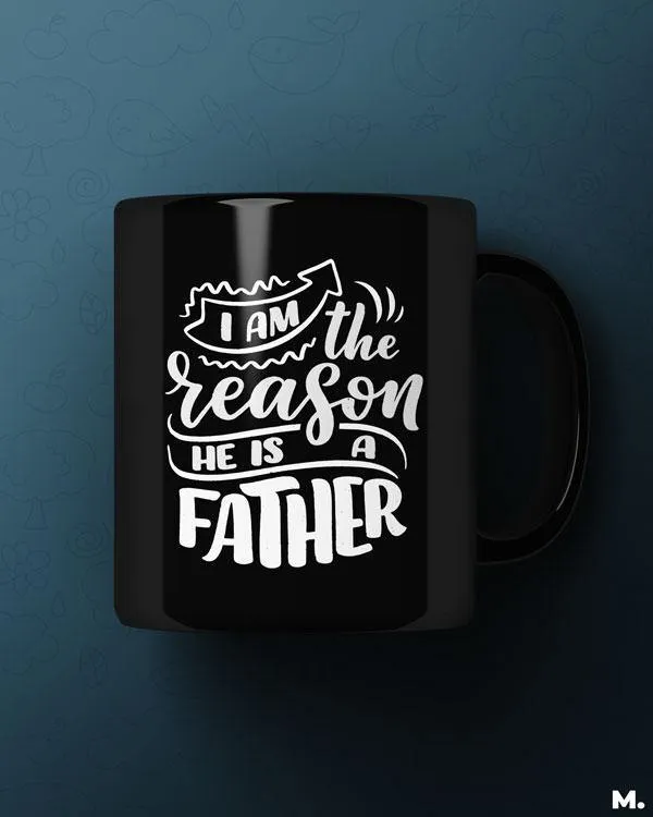 I am the reason, he's a father printed mugs