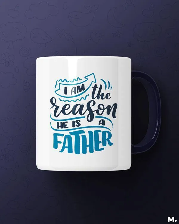 I am the reason, he's a father printed mugs