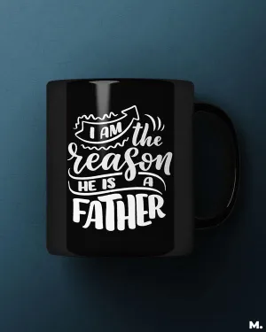 I am the reason, he's a father printed mugs