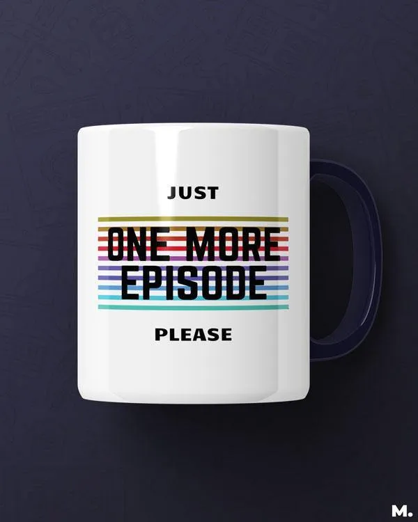 Just one more episode printed mugs