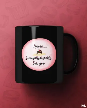 Love is saving last bite for you printed mugs