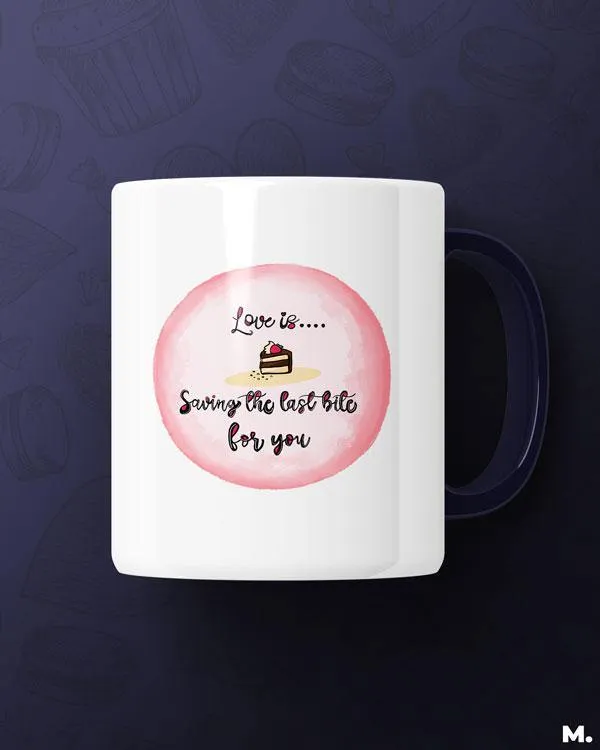 Love is saving last bite for you printed mugs